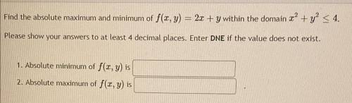 Find the absolute maximum and minimum of f(x, y) = 2x + y within the domain 2? + y² < 4.

Pleas