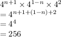 4 {}^{n + 1}  \times 4 {}^{1 - n} \times 4 {}^{2} \\  = 4 {}^{n + 1 + (1 - n) + 2}   \\  = 4 {}^{4} \\  = 256