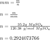 mm=\frac{m}{n}\\\\ n=\frac{m}{mm}\\\\n=\frac{35.2g\ MgSO_{4}}{120.38\ g/mol\ MgSO_{4}}\\\\n=0.2924073766