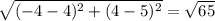 \sqrt{(-4-4)^{2}+(4-5)^2 }=\sqrt{65}