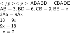 \sf\:AB×BD=CB×DE\\\sf\:AB=3, BD=6,CB=9, BE=x\\ \sf\: 3×6=9×x\\ \sf \: 18 = 9x \\  \sf \: 9x = 18  \\  \boxed{  \tt \: x = 2}