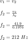 v_1 = v_2\\\\f_2 = \frac{v_2}{\lambda_2} \\\\f_2 = \frac{41.9}{0.1976} \\\\f_2 = 212 \ Hz