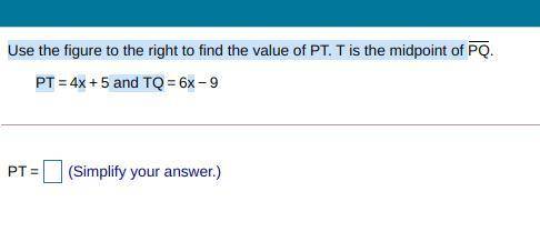 Use the figure to the right to find the value of PT. T is the midpoint of 
PTx and TQx