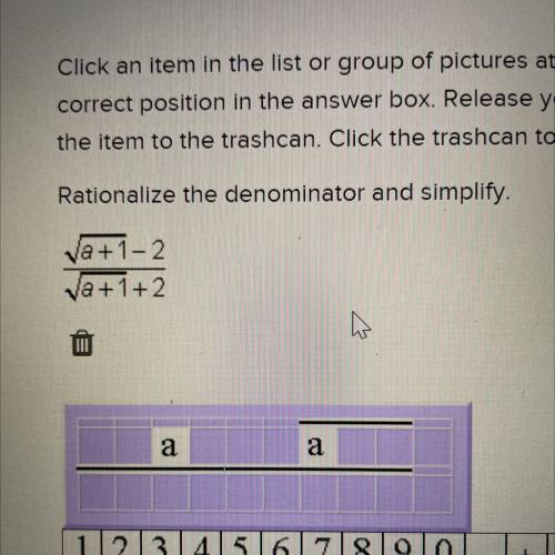 The item to the trashcan. Click the
TO CIE
Rationalize the denominator and simplify.