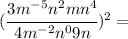(\cfrac{3m^{-5}n^2mn^4}{4m^{-2}n^09n})^2=