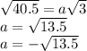 \sqrt{40.5} =a\sqrt{3} \\a=\sqrt{13.5} \\a= -\sqrt{13.5}