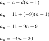 a_n = a + d(n-1)\\\\a_n = 11 + (-9)(n-1)\\\\a_n = 11 -9n + 9\\\\a_n = -9n+20\\\\
