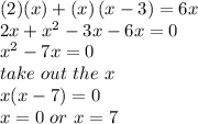 (2)(x)+(x)\left(x-3\right)=6x\\2x + x^2 -3x -6x = 0\\x^2 - 7x = 0\\take\ out\ the\ x\\x(x-7) = 0\\x = 0 \ or \ x = 7