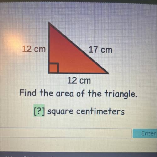 12 cm
17 cm
12 cm
Find the area of the triangle.
[?] square centimeters