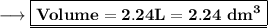 \longrightarrow \underline{\boxed{\bf{\red{ Volume = 2.24 L = 2.24\ dm^3}}}}
