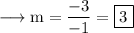 \rm \longrightarrow m =\dfrac{-3}{-1}=\boxed{3}\\