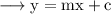 \rm \longrightarrow y = mx + c