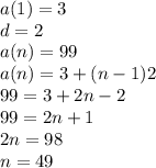 a(1) = 3 \\ d = 2 \\ a(n) = 99 \\ a(n) =  3 + (n - 1)2 \\ 99 = 3 + 2n - 2 \\ 99 = 2n + 1 \\ 2n = 98 \\ n = 49