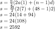 s =  \frac{n}{2} (2a(1) + (n - 1)d) \\ s =  \frac{48}{2} (2(7) + (48 - 1)2) \\ s = 24(14 + 94) \\ s = 24(108) \\ s = 2592