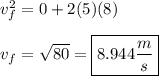 v_f^2 = 0 + 2(5)(8)\\\\v_f = \sqrt{80} = \boxed{8.944 \frac{m}{s}}
