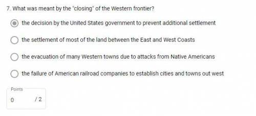 What was meant by the closing of the Western frontier?

A the decision by the United States gove