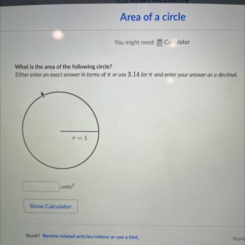 What is the area of the following circle?

Either enter an exact answer in terms of 7 or use 3.14