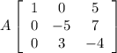 A\left[\begin{array}{ccc}1&0&5\\0&-5&7\\0&3&-4\end{array}\right]