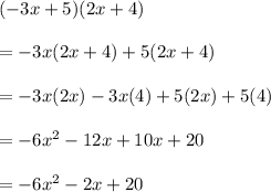 ( - 3x + 5)(2x + 4) \\  \\  =  - 3x(2x + 4) + 5(2x + 4) \\  \\  =  - 3x(2x) - 3x(4) + 5(2x) + 5(4) \\  \\  =  - 6 {x}^{2}  - { 12x} + {10x} + 20 \\  \\  =  - 6 {x}^{2}-2x  + 20