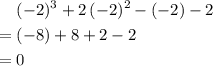 \begin{aligned}& (-2)^{3} + 2\, (-2)^{2} - (-2) - 2 \\ =\; & (-8) + 8 + 2 - 2 \\ =\; & 0\end{aligned}