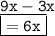 { \tt{9x - 3x}} \\ { \boxed{ \tt{ = 6x}}}