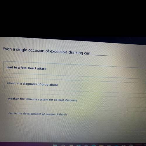 Even a single occasion of excessive drinking can

lead to a fatal heart attack
result in a diagnos