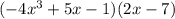 (-4x^3 + 5x - 1)(2x -7)