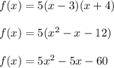 f(x)=5(x-3)(x+4)\\\\f(x)=5(x^2-x-12)\\\\f(x)=5x^2-5x-60
