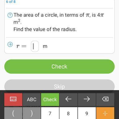 The area of a circle, in terms of π, is 4πm2.Find the value of the radius