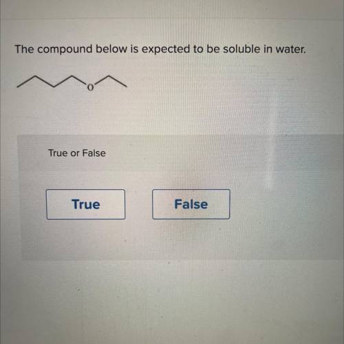 The compound below is expected to be soluble in water.
True or False
True
False
