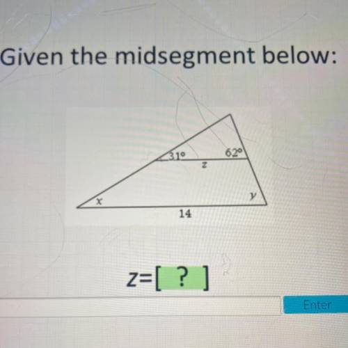 14
Given the midsegment below:
319
Z
X
y
14
z=[ ? ]
