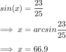 sin(x)=\dfrac{23}{25}\\\\\implies x=arcsin\dfrac{23}{25}\\\\\implies x = 66.9