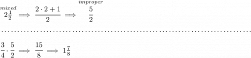 \stackrel{mixed}{2\frac{1}{2}}\implies \cfrac{2\cdot 2+1}{2}\implies \stackrel{improper}{\cfrac{5}{2}} \\\\[-0.35em] ~\dotfill\\\\ \cfrac{3}{4}\cdot \cfrac{5}{2}\implies \cfrac{15}{8}\implies 1\frac{7}{8}