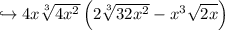 \hookrightarrow 4x\sqrt[3]{4x^2}\left(2\sqrt[3]{32x^2}-x^3\sqrt{2x}\right)