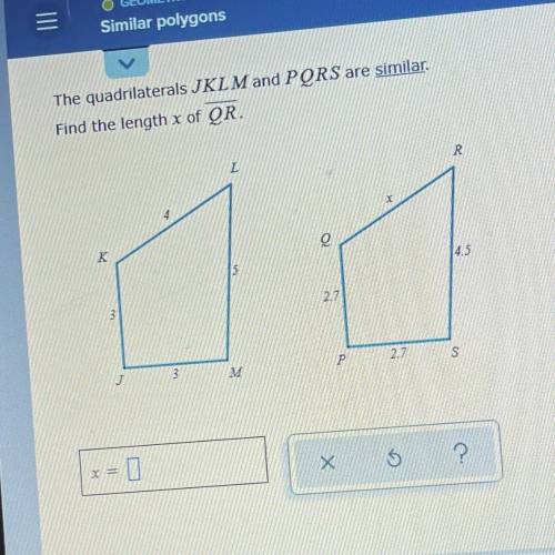 The quadrilaterals JK M and PORS are similar
Find the length x of QR
R