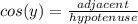 cos(y) = \frac{adjacent}{hypotenuse}