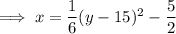 \implies x=\dfrac{1}{6}(y-15)^2-\dfrac52
