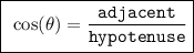 \boxed{ \tt \:  \cos( \theta) =  \frac{adjacent}{hypotenuse}  }
