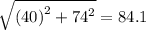 \sqrt{ {(40)}^{2} + {74}^{2} }  = 84.1