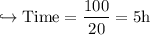 \\ \rm\hookrightarrow Time=\dfrac{100}{20}=5h