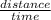 \frac{distance}{time}