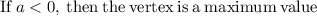 \mathrm{If}\:a < 0,\:\mathrm{then\:the\:vertex\:is\:a\:maximum\:value}