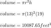volume =\pi r^2h\\\\volume =\pi (13)^2(19)\\\\volume =10087.65 feet^3