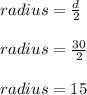 radius=\frac{d}{2} \\\\radius=\frac{30}{2} \ \\\\radius=15