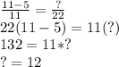 \frac{11-5}{11} =\frac{?}{22} \\22(11-5) = 11(?)\\132 = 11*?\\? = 12