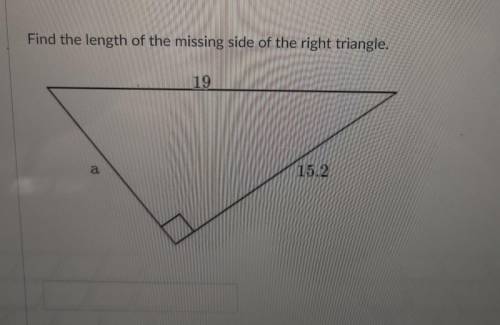 Find the length of the missing side of the right triangle. 19 a 15.2