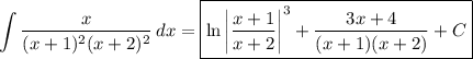 \displaystyle \int \frac{x}{(x+1)^2 (x+2)^2} \, dx= \boxed{\ln\left|\frac{x+1}{x+2}\right|^3 + \frac{3x+4}{(x+1)(x+2)} + C}