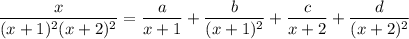\dfrac{x}{(x+1)^2 (x+2)^2} = \dfrac{a}{x+1} + \dfrac{b}{(x+1)^2} + \dfrac{c}{x+2} + \dfrac{d}{(x+2)^2}