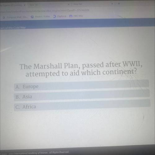 The Marshall Plan, passed after WWII,

attempted to aid which continent?
A. Europe
B. Asia
C. Afri