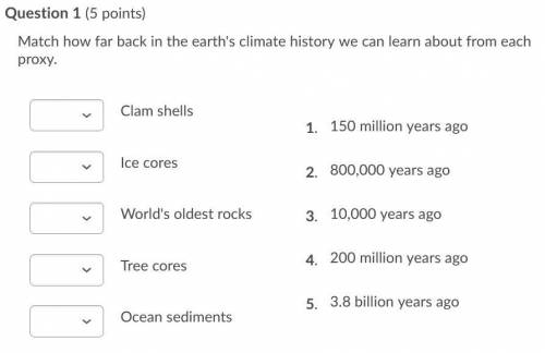 PLEASE HELP!!

Match how far back in the earth's climate history we can learn about from each prox